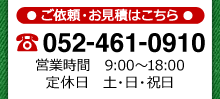 ご意見・お見積りはこちら TEL:052-461-0910 営業時間 9:00〜18:00 定休日 土・日・祝日